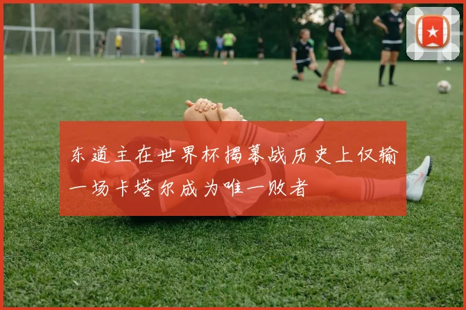 东道主在世界杯揭幕战历史上仅输一场卡塔尔成为唯一败者