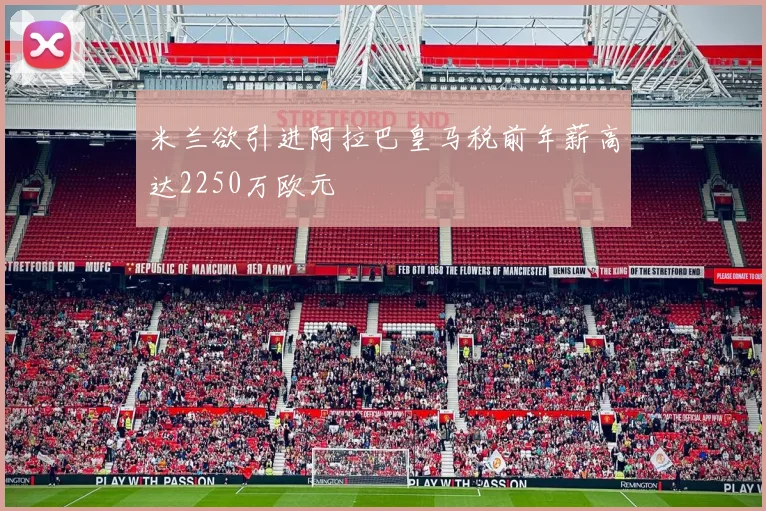 米兰欲引进阿拉巴皇马税前年薪高达2250万欧元